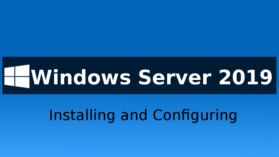 Installing and Configuring Windows Server 2019 – Course
