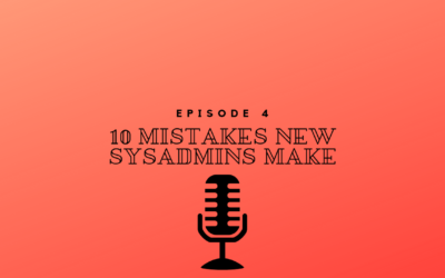 Episode 4 – 10 Mistakes New System Administrators Make