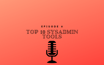 Episode 6 – Top 10 SysAdmin Tools