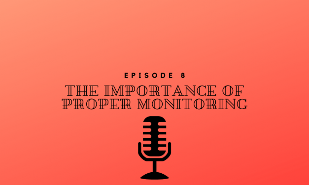 Episode 8 – The Importance of Proper Monitoring