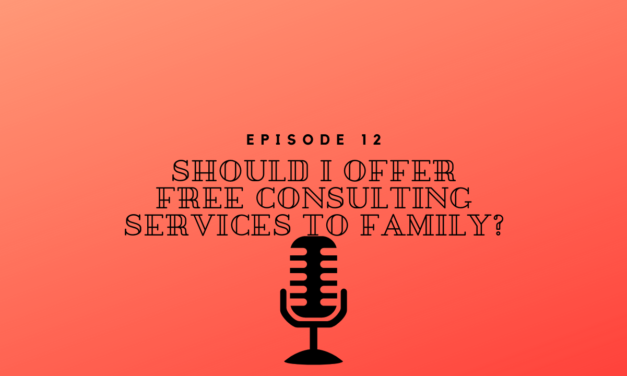Episode 12 – Should I offer free Consulting Services to friends and family?