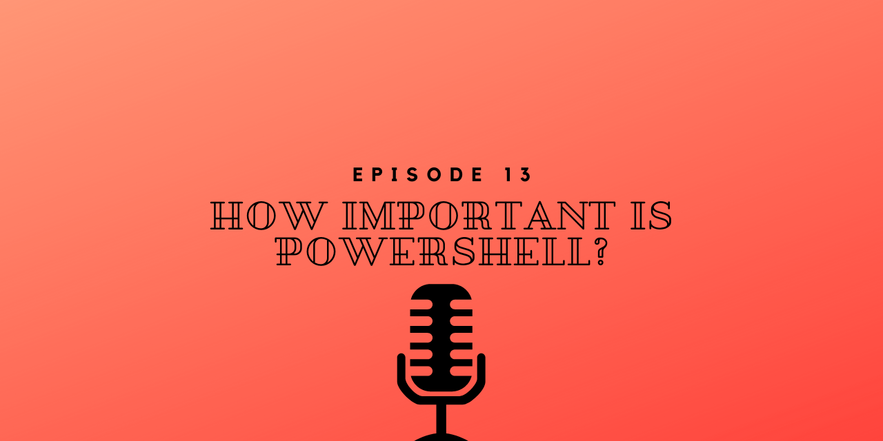 Episode 13 – How Important is PowerShell? Should I Learn a Programming Language?