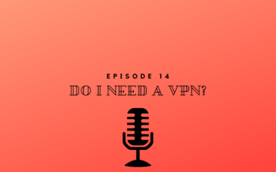 Episode 14 – Do I need a VPN?
