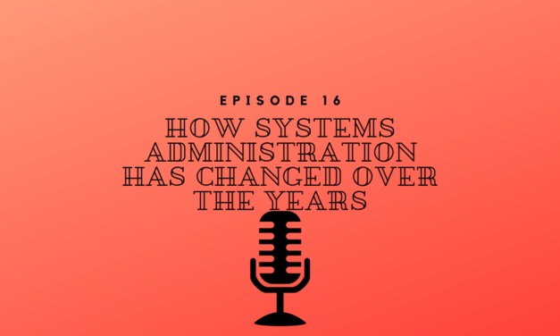 Episode 16 – How Systems Administration has Changed Over the Years